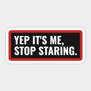 Yep it's me stop staring sarcastic comment Sticker